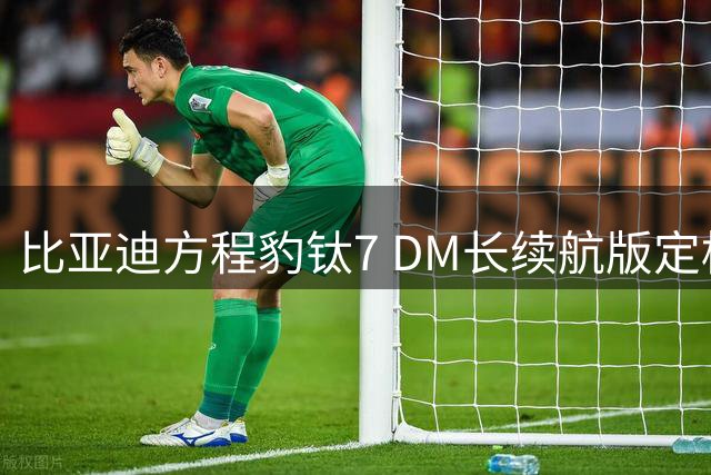 比亚迪方程豹钛7 DM长续航版定档8月18日上市