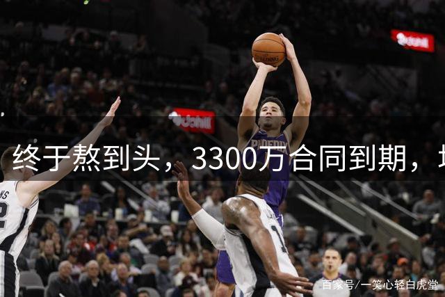 终于熬到头，3300万合同到期，场均4分1板，冠军拼图只剩一条路了