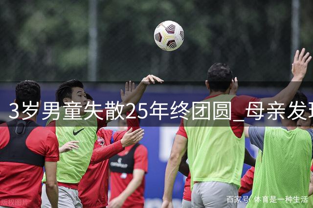 3岁男童失散25年终团圆 母亲发现QQ网友竟是亲生子