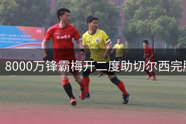 8000万锋霸梅开二度助切尔西完胜 阿莫林执教米兰遭遇三场不胜