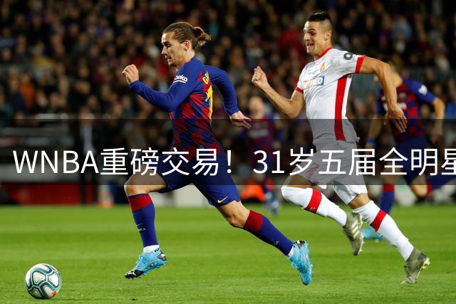 WNBA重磅交易！31岁五届全明星普拉姆转投水星队